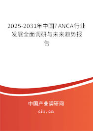 2025-2031年中國7ANCA行業(yè)發(fā)展全面調(diào)研與未來趨勢(shì)報(bào)告