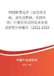 中國補償光學(xué)（波前感測器、波前調(diào)整器、控制系統(tǒng)）行業(yè)現(xiàn)狀調(diào)研及未來發(fā)展趨勢分析報告（2022-2028年）