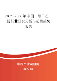 2025-2031年中國二縮三乙二醇行業(yè)研究分析與前景趨勢報(bào)告