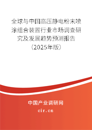 全球與中國高壓靜電粉末噴涂組合裝置行業(yè)市場調查研究及發(fā)展趨勢預測報告（2025年版）