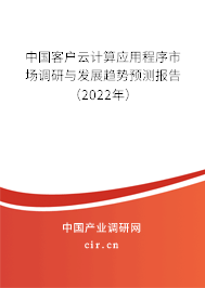 中國客戶云計(jì)算應(yīng)用程序市場調(diào)研與發(fā)展趨勢預(yù)測報(bào)告（2022年）