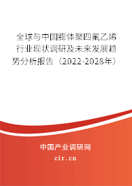 全球與中國(guó)膨體聚四氟乙烯行業(yè)現(xiàn)狀調(diào)研及未來發(fā)展趨勢(shì)分析報(bào)告（2022-2028年）
