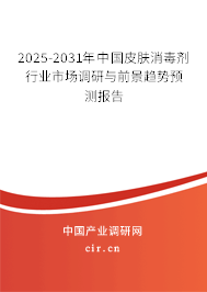 2025-2031年中國皮膚消毒劑行業(yè)市場調(diào)研與前景趨勢預(yù)測報(bào)告