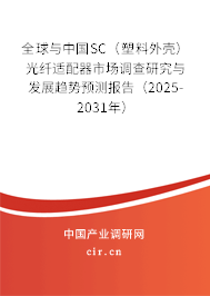 全球與中國SC（塑料外殼）光纖適配器市場調(diào)查研究與發(fā)展趨勢預(yù)測報(bào)告（2025-2031年）