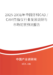 2025-2031年中國牙科CAD / CAM掃描儀行業(yè)發(fā)展調(diào)研與市場前景預(yù)測報告