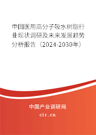 中國醫(yī)用高分子吸水樹脂行業(yè)現(xiàn)狀調(diào)研及未來發(fā)展趨勢分析報告（2024-2030年）
