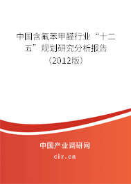 中國含氟苯甲醛行業(yè)“十二五”規(guī)劃研究分析報(bào)告（2012版）