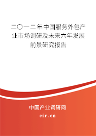 二〇一二年中國(guó)服務(wù)外包產(chǎn)業(yè)市場(chǎng)調(diào)研及未來(lái)六年發(fā)展前景研究報(bào)告