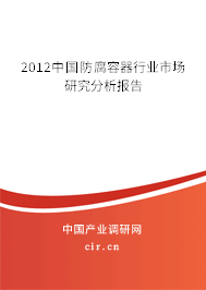 2012中國(guó)防腐容器行業(yè)市場(chǎng)研究分析報(bào)告