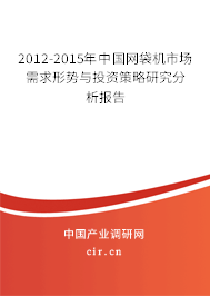 2012-2015年中國網(wǎng)袋機(jī)市場(chǎng)需求形勢(shì)與投資策略研究分析報(bào)告