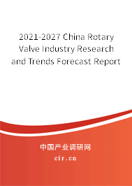 2021-2027 China Rotary Valve Industry Research and Trends Forecast Report