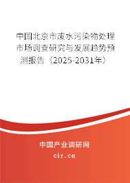 中國北京市廢水污染物處理市場調(diào)查研究與發(fā)展趨勢預(yù)測報告（2025-2031年）
