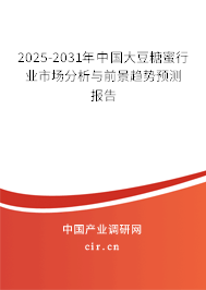 2025-2031年中國(guó)大豆糖蜜行業(yè)市場(chǎng)分析與前景趨勢(shì)預(yù)測(cè)報(bào)告