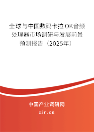 全球與中國數(shù)碼卡拉OK音頻處理器市場調(diào)研與發(fā)展前景預(yù)測報(bào)告（2025年）
