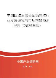 中國四維王漿葡萄糖顆粒行業(yè)發(fā)展研究與市場(chǎng)前景預(yù)測(cè)報(bào)告（2025年版）
