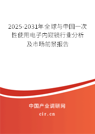 2025-2031年全球與中國(guó)一次性使用電子內(nèi)窺鏡行業(yè)分析及市場(chǎng)前景報(bào)告