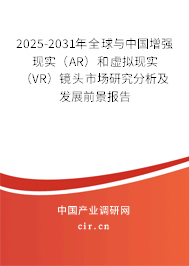 2025-2031年全球與中國增強現(xiàn)實（AR）和虛擬現(xiàn)實（VR）鏡頭市場研究分析及發(fā)展前景報告