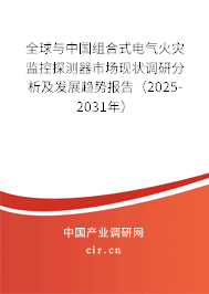 全球與中國組合式電氣火災(zāi)監(jiān)控探測器市場現(xiàn)狀調(diào)研分析及發(fā)展趨勢報告（2025-2031年）