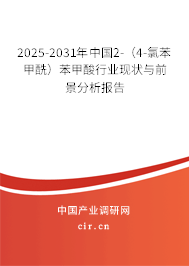 2025-2031年中國2-（4-氯苯甲酰）苯甲酸行業(yè)現(xiàn)狀與前景分析報告