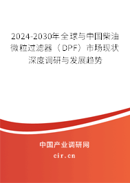 2024-2030年全球與中國柴油微粒過濾器（DPF）市場現(xiàn)狀深度調(diào)研與發(fā)展趨勢
