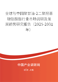 全球與中國聚甘油-2二聚羥基硬脂酸酯行業(yè)市場調(diào)研及發(fā)展趨勢研究報(bào)告（2025-2031年）