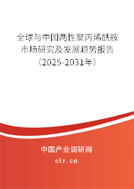 全球與中國(guó)兩性聚丙烯酰胺市場(chǎng)研究及發(fā)展趨勢(shì)報(bào)告（2025-2031年）
