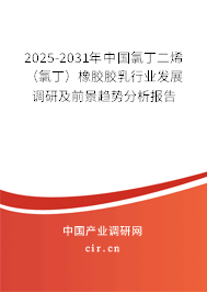 2025-2031年中國氯丁二烯（氯丁）橡膠膠乳行業(yè)發(fā)展調(diào)研及前景趨勢分析報告