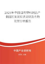 2025年中國日用塑料制品產(chǎn)業(yè)園區(qū)發(fā)展現(xiàn)狀調(diào)研及市場前景分析報告