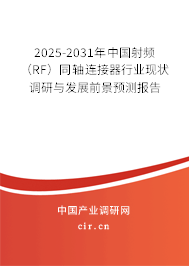 2025-2031年中國(guó)射頻（RF）同軸連接器行業(yè)現(xiàn)狀調(diào)研與發(fā)展前景預(yù)測(cè)報(bào)告