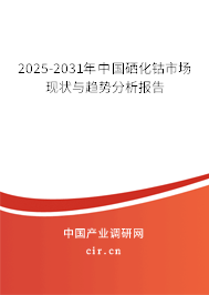 2025-2031年中國(guó)硒化鈷市場(chǎng)現(xiàn)狀與趨勢(shì)分析報(bào)告