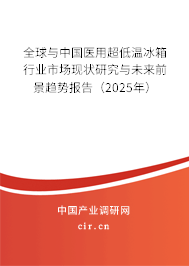 全球與中國醫(yī)用超低溫冰箱行業(yè)市場現(xiàn)狀研究與未來前景趨勢報告（2025年）