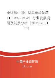 全球與中國(guó)中型風(fēng)電齒輪箱（1.5MW-3MW）行業(yè)發(fā)展調(diào)研及前景分析（2025-2031年）