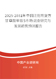 2025-2031年中國注射用復(fù)方甘草酸單銨S市場調(diào)查研究與發(fā)展趨勢預(yù)測報告