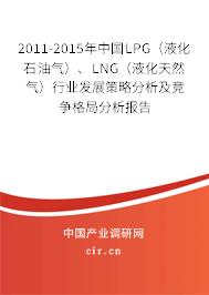 2011-2015年中國LPG（液化石油氣）、LNG（液化天然氣）行業(yè)發(fā)展策略分析及競(jìng)爭格局分析報(bào)告