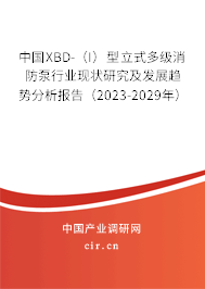 中國(guó)XBD-（I）型立式多級(jí)消防泵行業(yè)現(xiàn)狀研究及發(fā)展趨勢(shì)分析報(bào)告（2023-2029年）