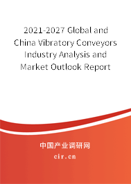 2021-2027 Global and China Vibratory Conveyors Industry Analysis and Market Outlook Report
