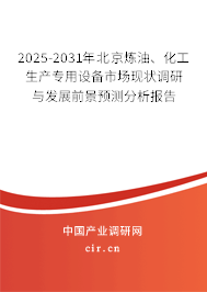2025-2031年北京煉油、化工生產(chǎn)專用設(shè)備市場(chǎng)現(xiàn)狀調(diào)研與發(fā)展前景預(yù)測(cè)分析報(bào)告