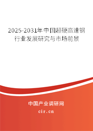 2025-2031年中國(guó)超硬高速鋼行業(yè)發(fā)展研究與市場(chǎng)前景