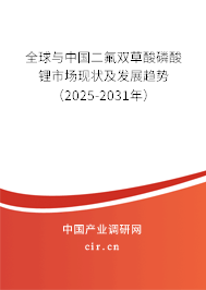 全球與中國(guó)二氟雙草酸磷酸鋰市場(chǎng)現(xiàn)狀及發(fā)展趨勢(shì)（2025-2031年）