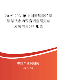 2025-2031年中國(guó)聚磷酸和聚磷酸銨市場(chǎng)深度調(diào)查研究與發(fā)展前景分析報(bào)告