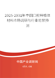 2025-2031年中國口腔種植體材料市場調(diào)研與行業(yè)前景預(yù)測