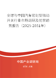 全球與中國汽車密封型微動開關行業(yè)市場調研及前景趨勢報告（2025-2031年）