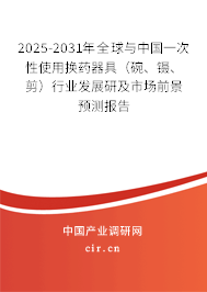 2025-2031年全球與中國一次性使用換藥器具（碗、鑷、剪）行業(yè)發(fā)展研及市場前景預(yù)測報告