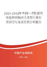 2025-2031年中國一次性使用微量麻醉持續(xù)注液泵行業(yè)現(xiàn)狀研究與發(fā)展前景分析報告