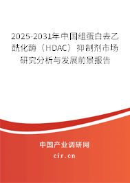 2025-2031年中國組蛋白去乙酰化酶（HDAC）抑制劑市場研究分析與發(fā)展前景報告