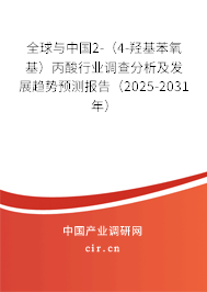 全球與中國2-（4-羥基苯氧基）丙酸行業(yè)調(diào)查分析及發(fā)展趨勢預(yù)測報告（2025-2031年）