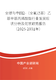 全球與中國2-（全氟己基）乙基甲基丙烯酸酯行業(yè)發(fā)展現(xiàn)狀分析及前景趨勢報(bào)告（2025-2031年）