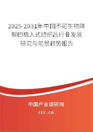 2025-2031年中國(guó)不可生物降解的植入式紡織品行業(yè)發(fā)展研究與前景趨勢(shì)報(bào)告