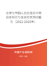 全球與中國人血白蛋白市場調(diào)查研究與發(fā)展前景預(yù)測報告（2022-2028年）