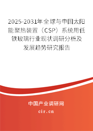 2025-2031年全球與中國太陽能聚熱裝置（CSP）系統(tǒng)用低鐵玻璃行業(yè)現(xiàn)狀調(diào)研分析及發(fā)展趨勢(shì)研究報(bào)告
